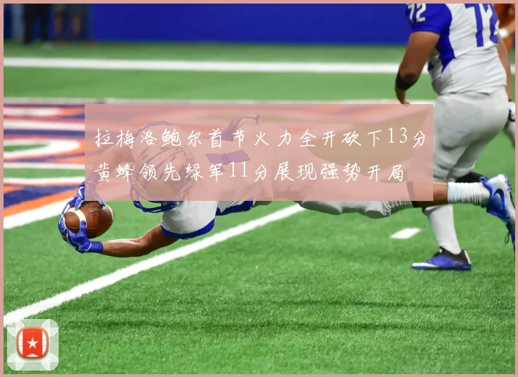 拉梅洛鲍尔首节火力全开砍下13分黄蜂领先绿军11分展现强势开局